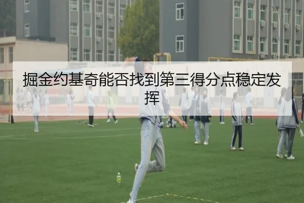掘金约基奇能否找到第三得分点稳定发挥
